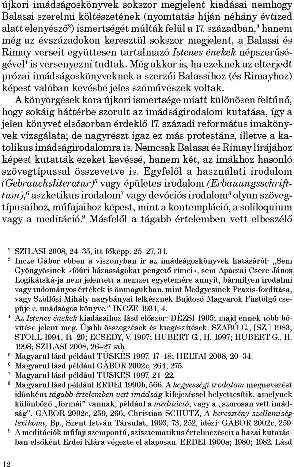 Még akkor is, ha ezeknek az elterjedt prózai imádságoskönyveknek a szerzői Balassihoz (és Rimayhoz) képest valóban kevésbé jeles szóművészek voltak.