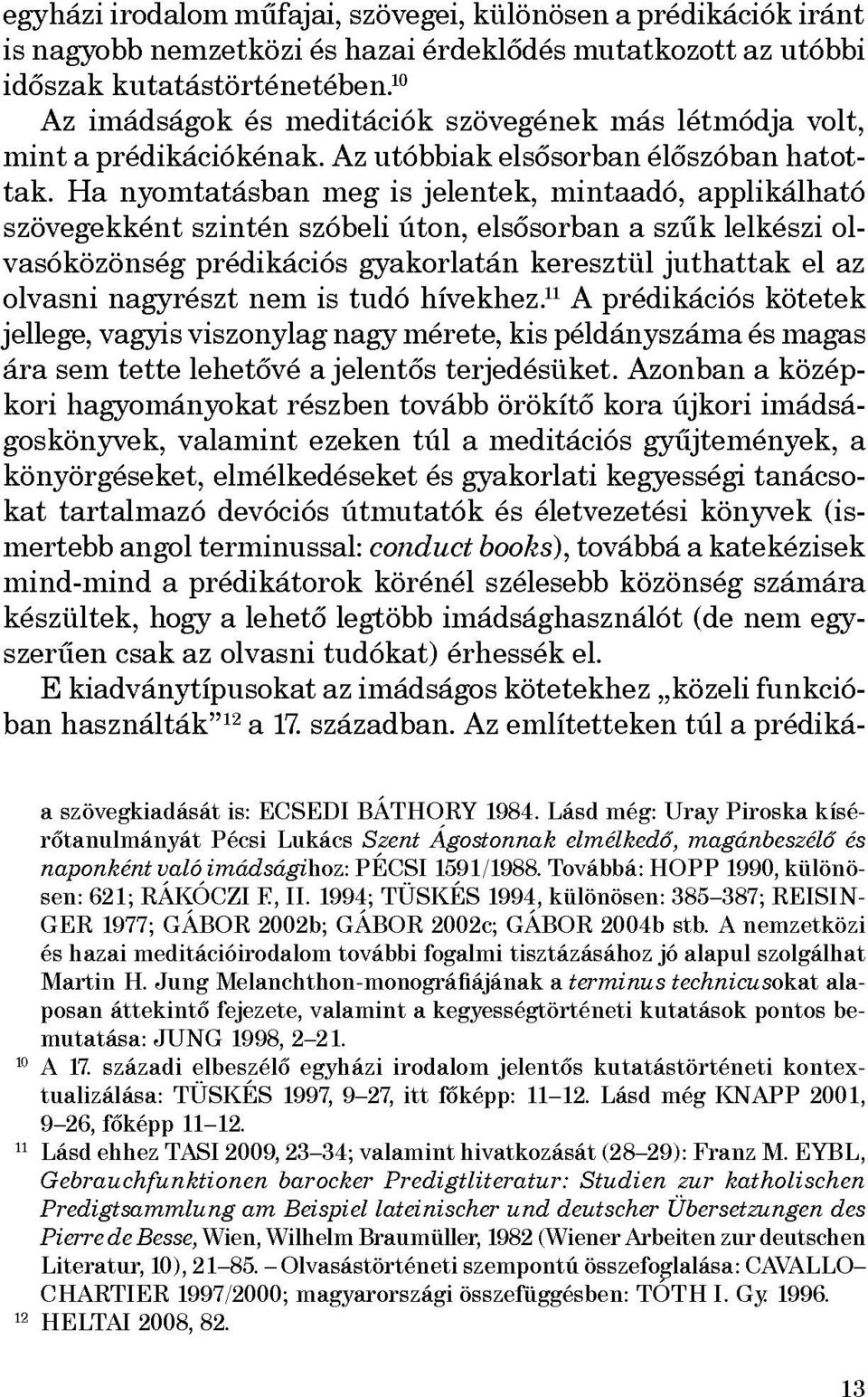 Ha nyomtatásban meg is jelentek, mintaadó, applikálható szövegekként szintén szóbeli úton, elsősorban a szűk lelkészi olvasóközönség prédikációs gyakorlatán keresztül juthattak el az olvasni