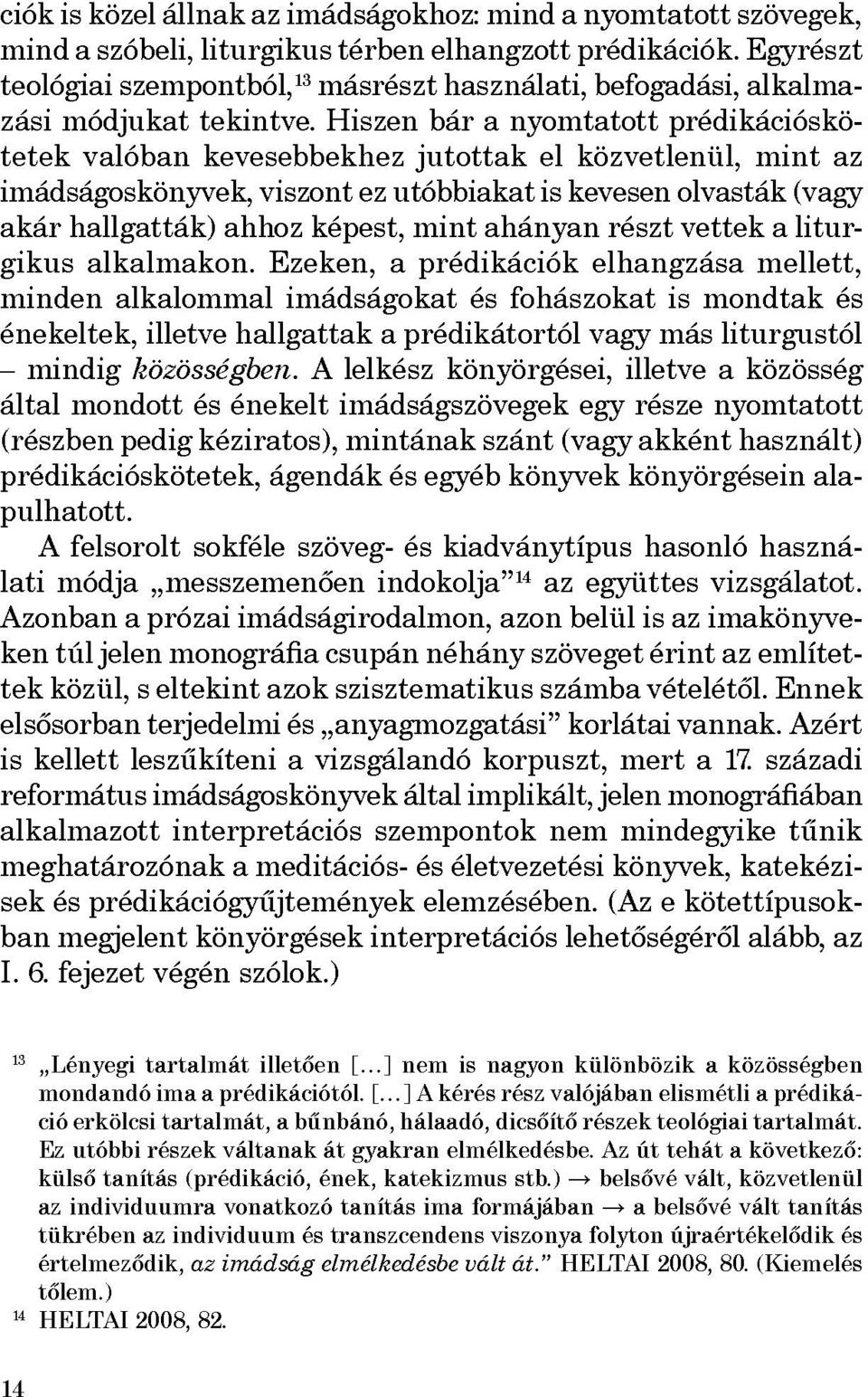 Hiszen bár a nyomtatott prédikációskötetek valóban kevesebbekhez jutottak el közvetlenül, mint az imádságoskönyvek, viszont ez utóbbiakat is kevesen olvasták (vagy akár hallgatták) ahhoz képest, mint