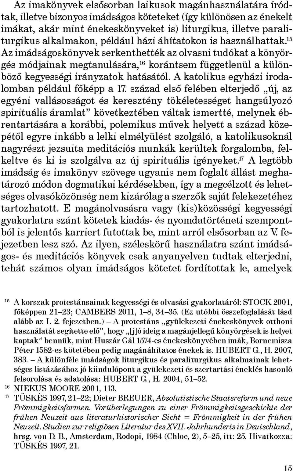 15 Az imádságoskönyvek serkenthették az olvasni tudókat a könyör gés módjainak megtanulására, 16 korántsem függetlenül a külön böző kegyességi irányzatok hatásától.