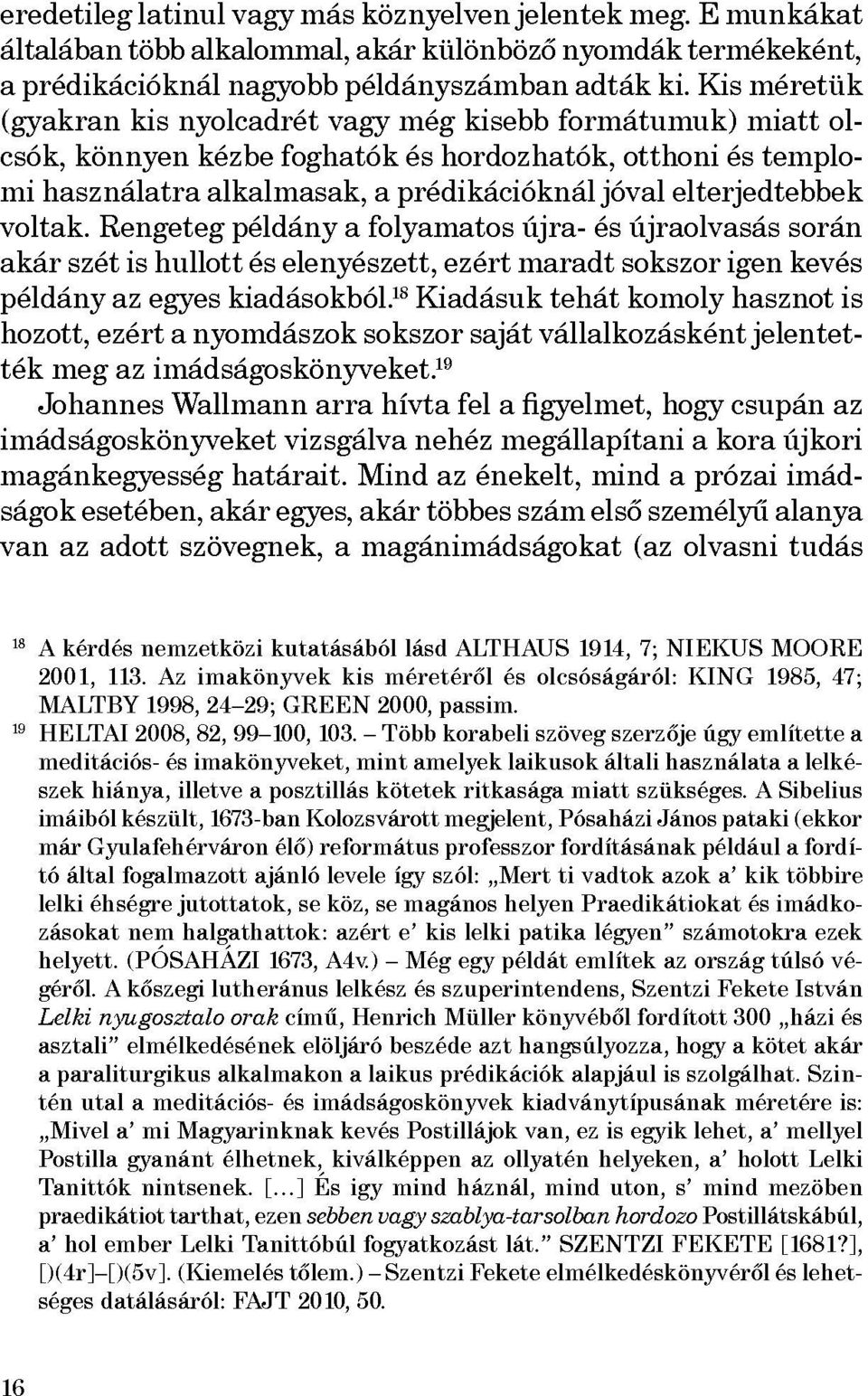 elterjedtebbek voltak. Rengeteg példány a folyamatos újra- és újraolvasás során akár szét is hullott és elenyészett, ezért maradt sokszor igen kevés példány az egyes kiadásokból.
