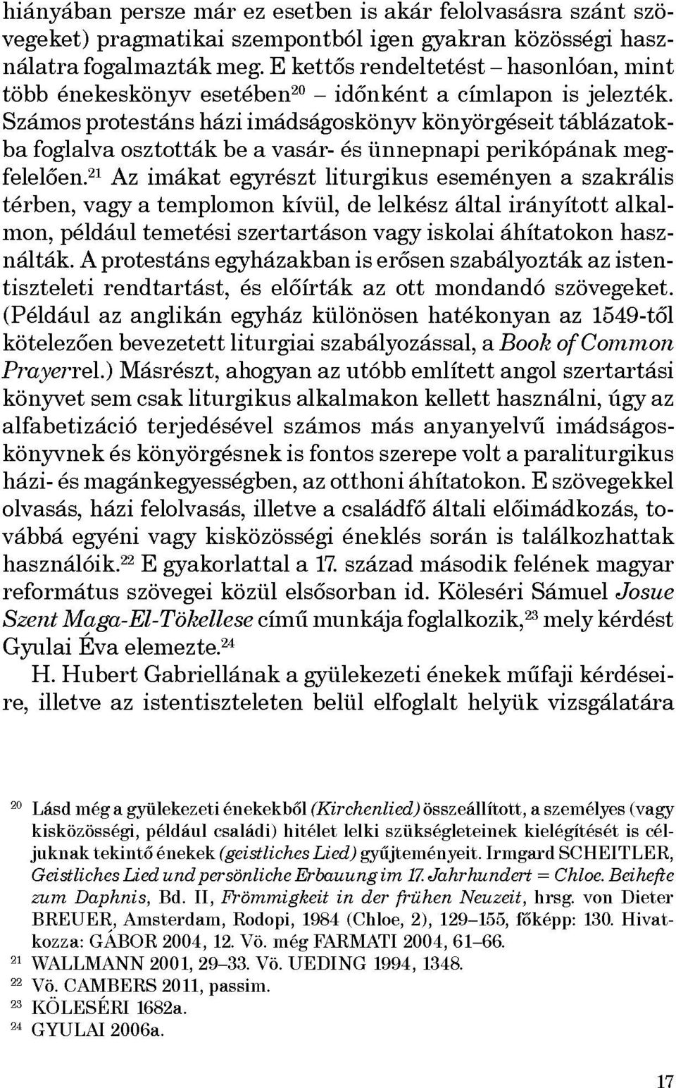 Számos protestáns házi imádságoskönyv könyörgéseit táblázatok ba foglalva osztották be a vasár- és ünnepnapi perikópának megfelelően.
