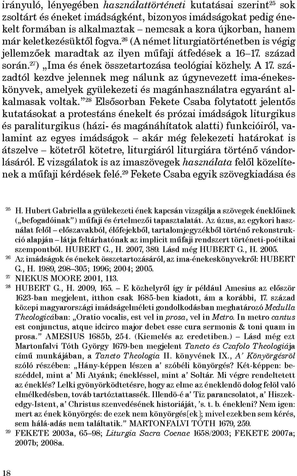 szá zadtól kezdve jelennek meg nálunk az úgynevezett ima-énekes könyvek, amelyek gyülekezeti és magánhasználatra egyaránt alkalmasak voltak.