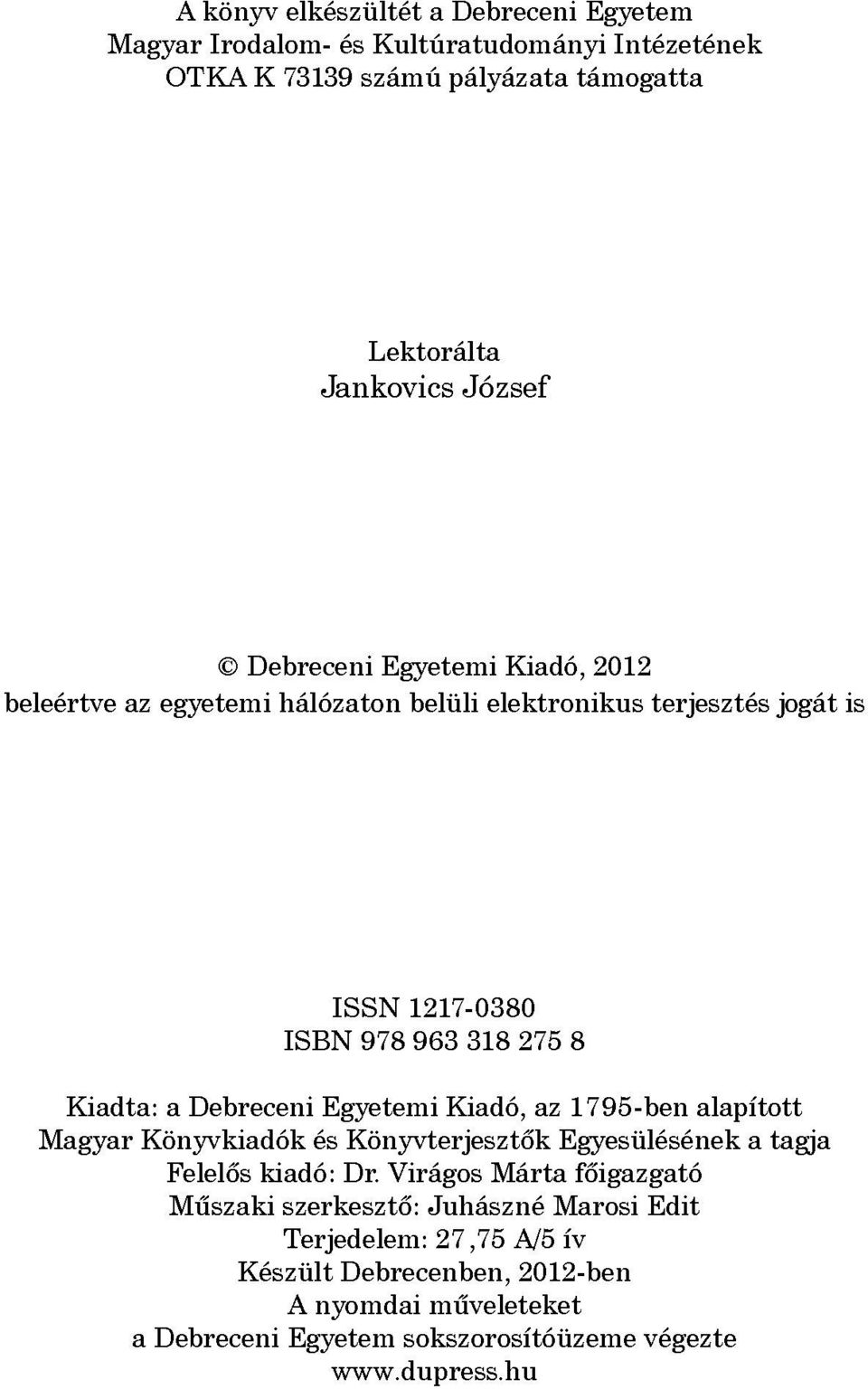 Debreceni Egyetemi Kiadó, az 1795-ben alapított Magyar Könyvkiadók és Könyvterjesztők Egyesülésének a tagja Felelős kiadó: Dr.