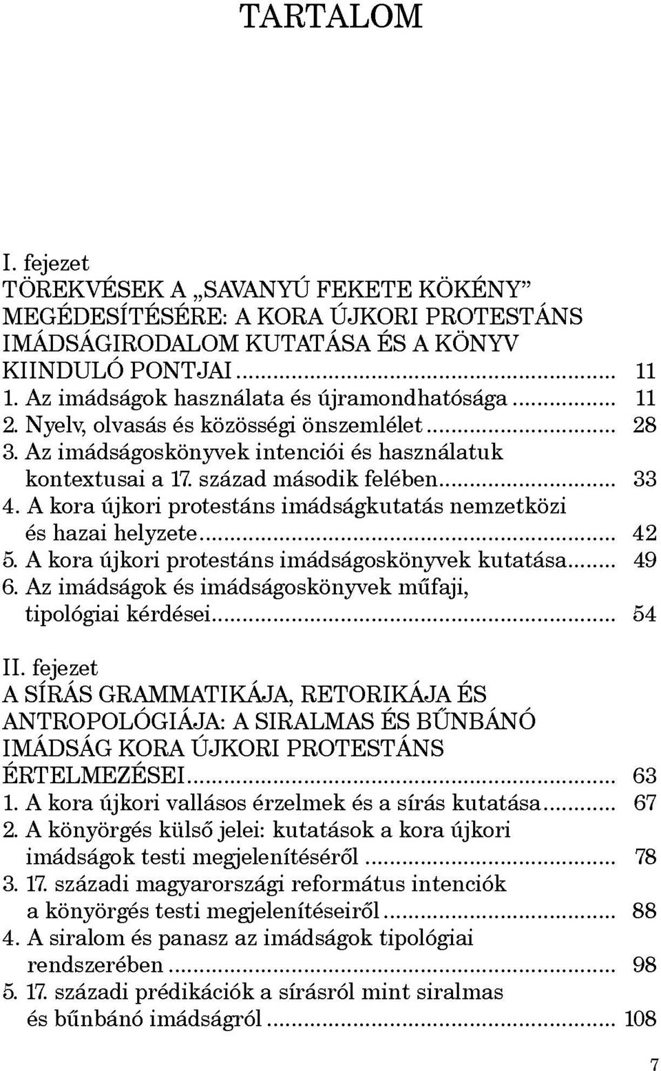 A kora újkori protestáns imádságkutatás nemzetközi és hazai helyzete 42 5. A kora újkori protestáns imádságoskönyvek kutatása 49 6. Az imádságok és imádságoskönyvek műfaji, tipológiai kérdései 54 II.