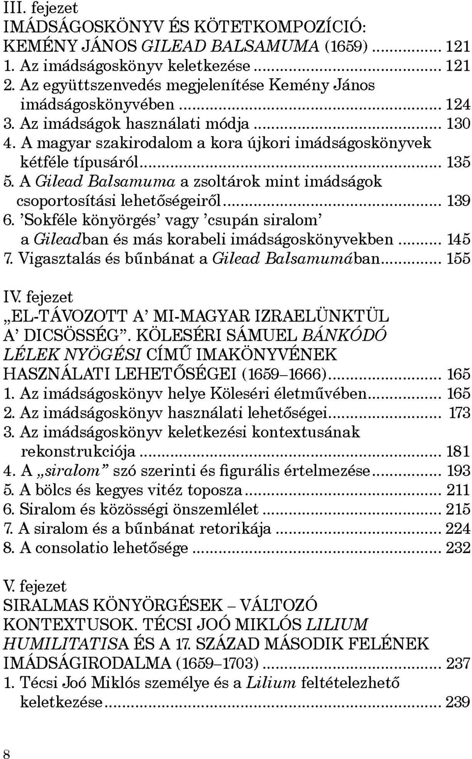 'Sokféle könyörgés' vagy 'csupán siralom' a Gileadban és más korabeli imádságoskönyvekben 145 7. Vigasztalás és bűnbánat a Gilead Balsamumában 155 IV.