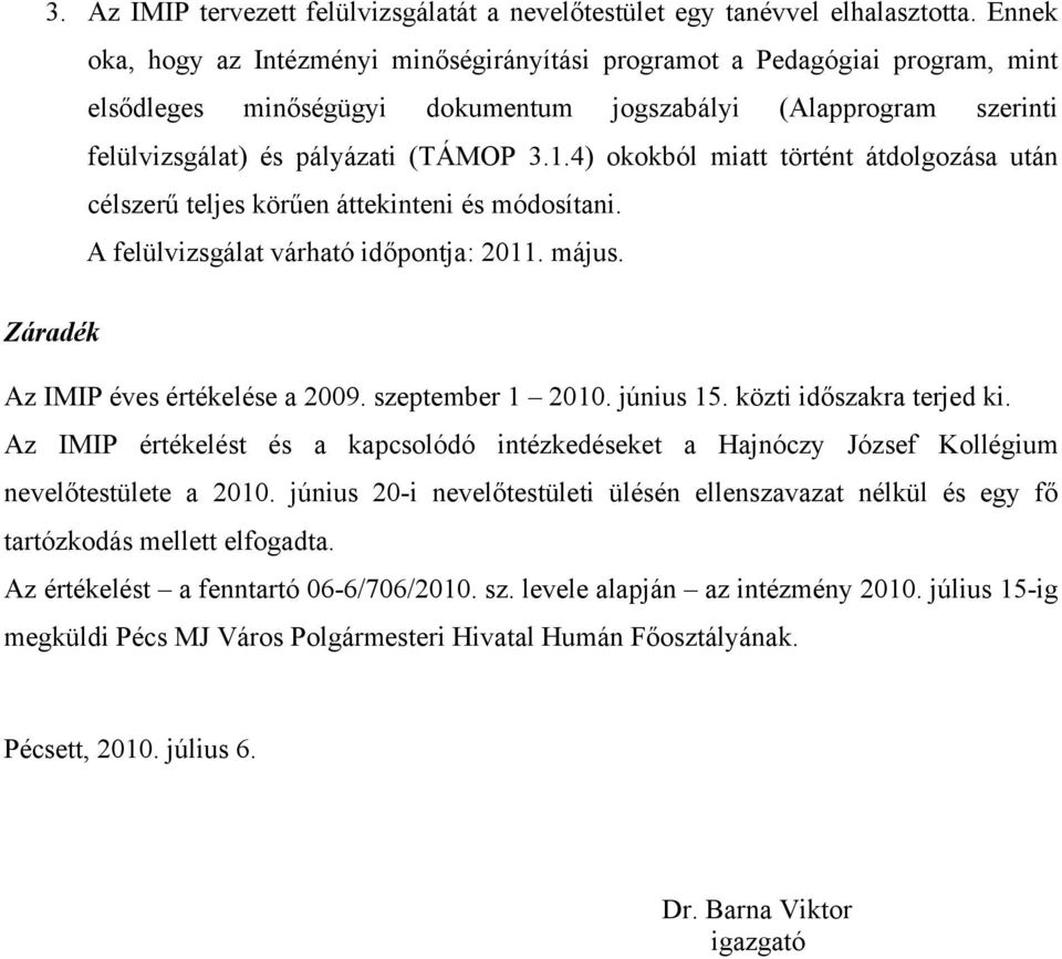 4) okokból miatt történt átdolgozása után célszerű teljes körűen áttekinteni és módosítani. A felülvizsgálat várható időpontja: 2011. május. Záradék Az IMIP éves értékelése a 2009. szeptember 1 2010.