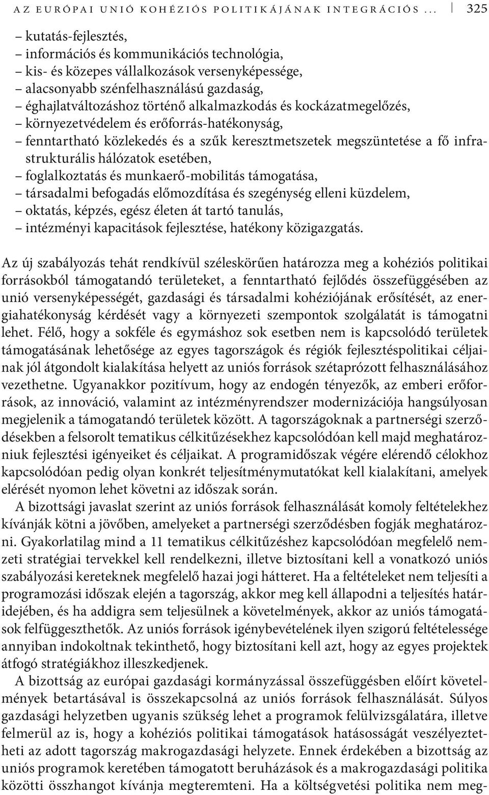 és kockázatmegelőzés, környezetvédelem és erőforrás-hatékonyság, fenntartható közlekedés és a szűk keresztmetszetek megszüntetése a fő infrastruk turális hálózatok esetében, foglalkoztatás és