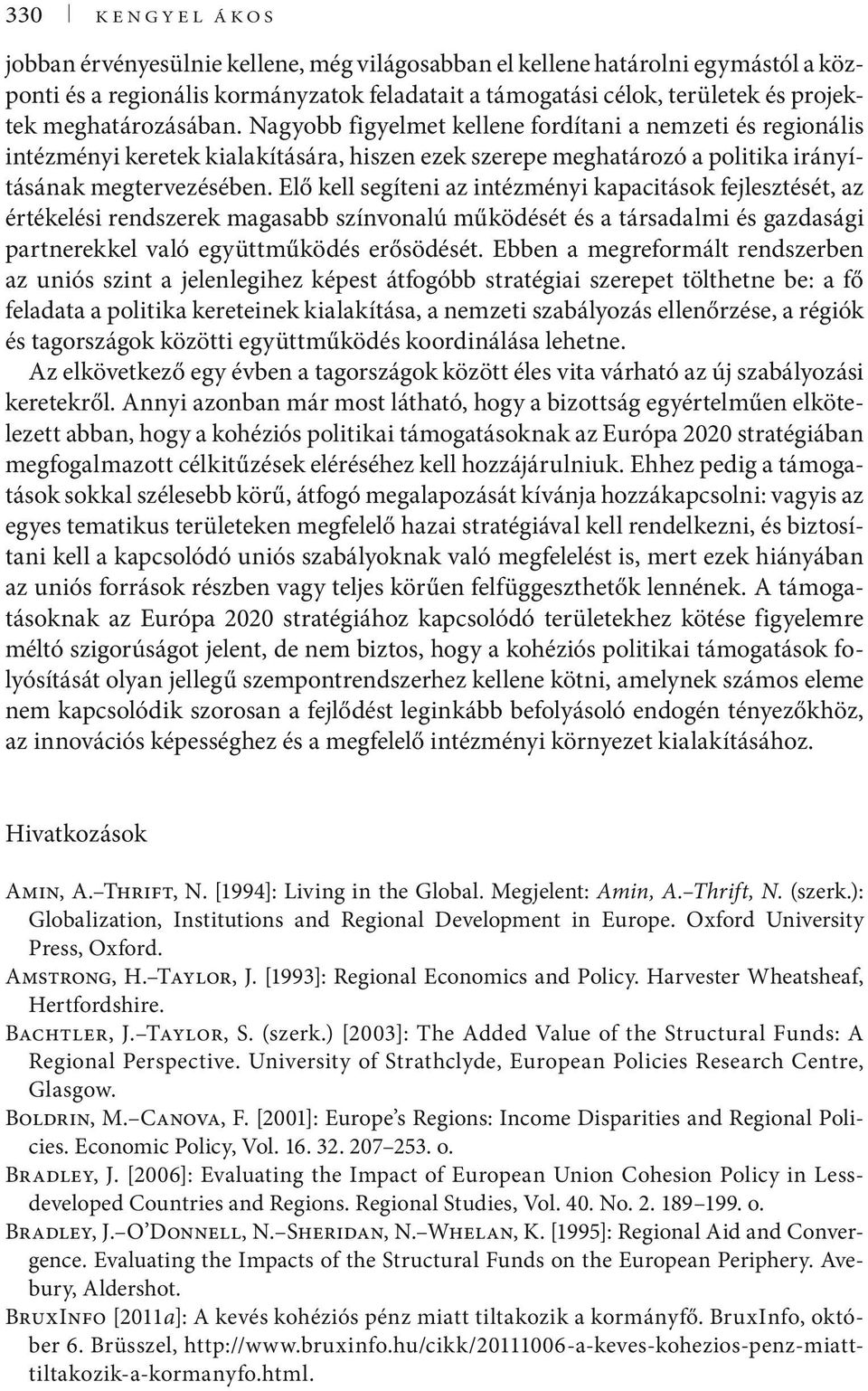 Elő kell segíteni az intézményi kapacitások fejlesztését, az értékelési rendszerek magasabb színvonalú működését és a társadalmi és gazdasági partnerekkel való együttműködés erősödését.