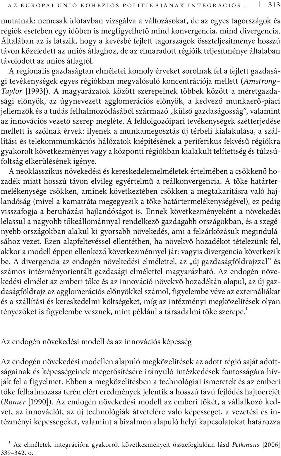 Általában az is látszik, hogy a kevésbé fejlett tagországok összteljesítménye hosszú távon közeledett az uniós átlaghoz, de az elmaradott régióik teljesítménye általában távolodott az uniós átlagtól.