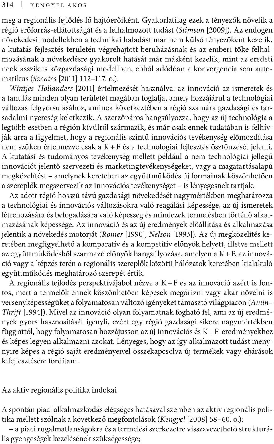 gyakorolt hatását már másként kezelik, mint az eredeti neoklasszikus közgazdasági modellben, ebből adódóan a konvergencia sem automatikus (Szentes [2011] 112 117. o.).