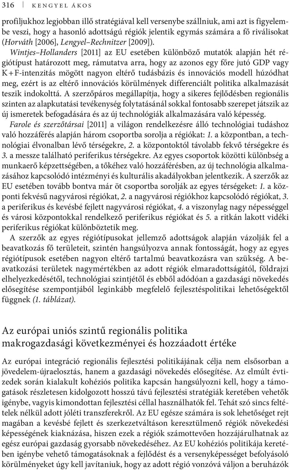 Wintjes Hollanders [2011] az EU esetében különböző mutatók alapján hét régiótípust határozott meg, rámutatva arra, hogy az azonos egy főre jutó GDP vagy K + F-intenzitás mögött nagyon eltérő