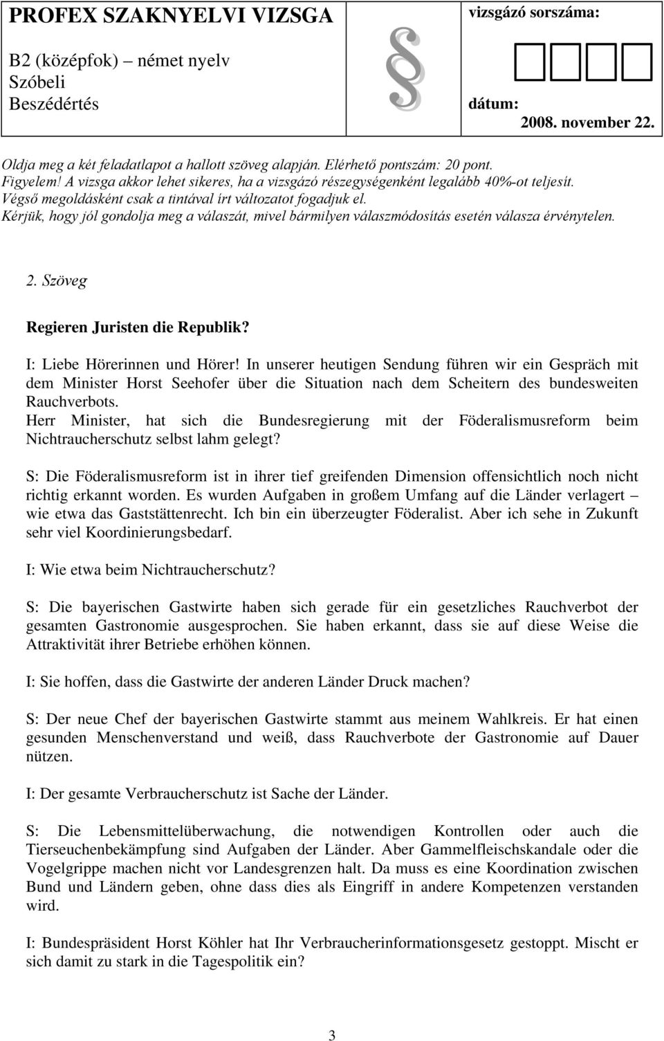 Herr Minister, hat sich die Bundesregierung mit der Föderalismusreform beim Nichtraucherschutz selbst lahm gelegt?