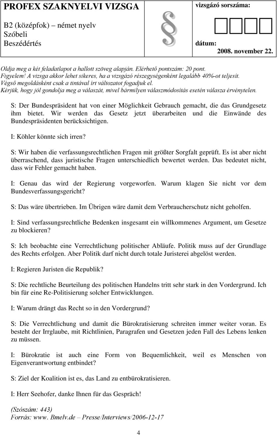 Das bedeutet nicht, dass wir Fehler gemacht haben. I: Genau das wird der Regierung vorgeworfen. Warum klagen Sie nicht vor dem Bundesverfassungsgericht? S: Das wäre übertrieben.