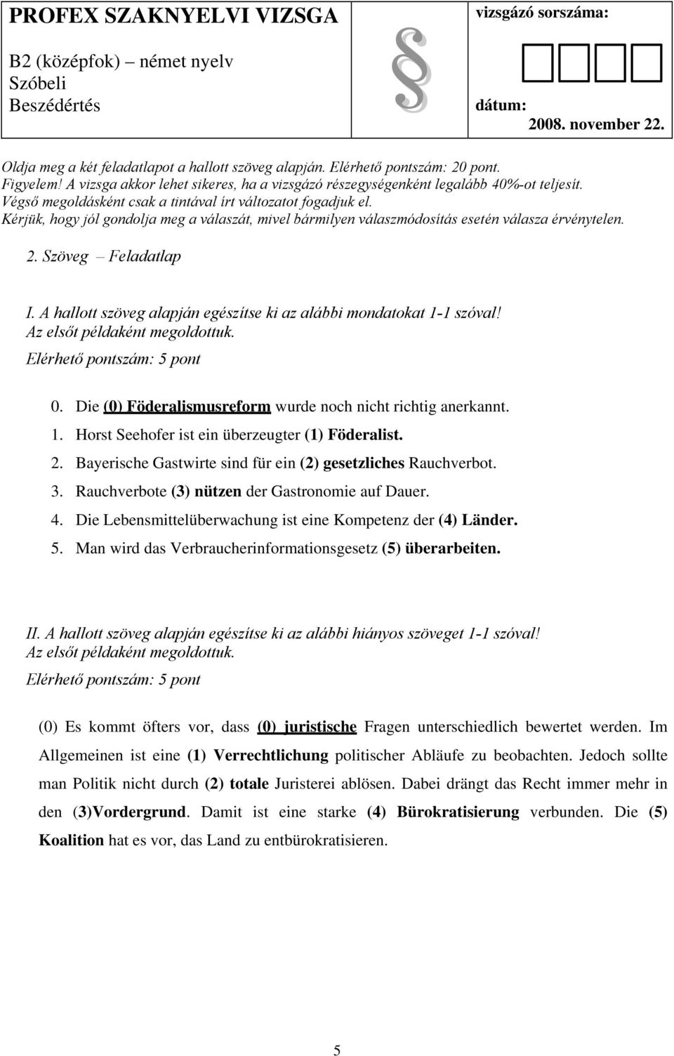 Rauchverbote (3) nützen der Gastronomie auf Dauer. 4. Die Lebensmittelüberwachung ist eine Kompetenz der (4) Länder. 5. Man wird das Verbraucherinformationsgesetz (5) überarbeiten. II.