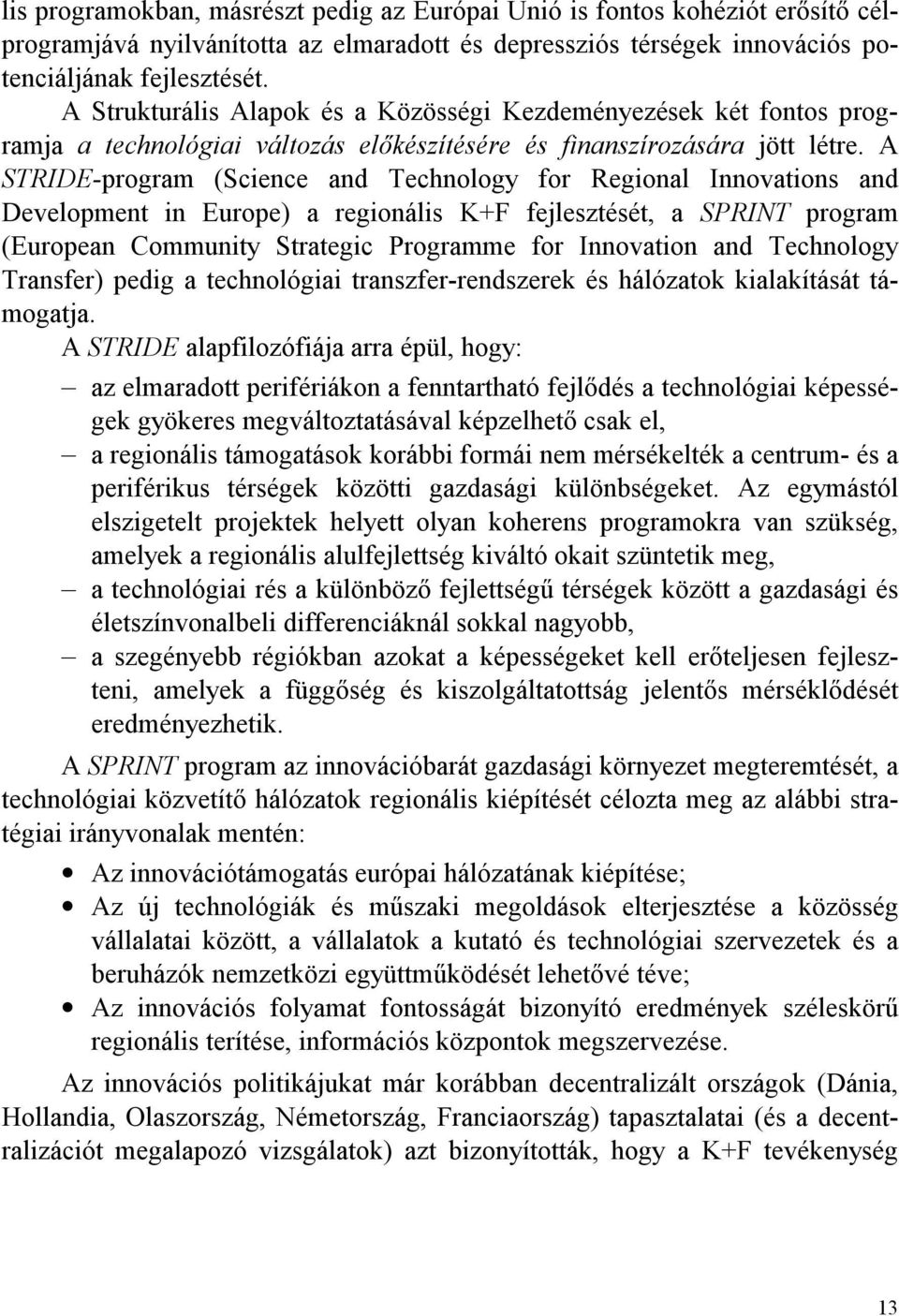 A STRIDE-program (Science and Technology for Regional Innovations and Development in Europe) a regionális K+F fejlesztését, a SPRINT program (European Community Strategic Programme for Innovation and