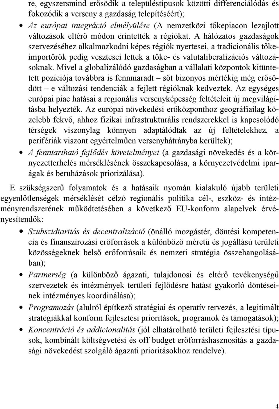 A hálózatos gazdaságok szervezéséhez alkalmazkodni képes régiók nyertesei, a tradicionális tőkeimportőrök pedig vesztesei lettek a tőke- és valutaliberalizációs változásoknak.