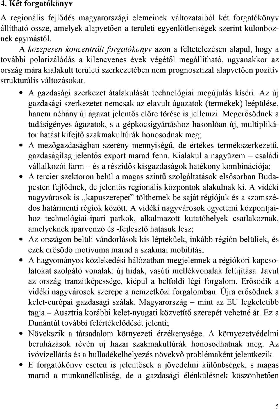 prognosztizál alapvetően pozitív strukturális változásokat. A gazdasági szerkezet átalakulását technológiai megújulás kíséri.