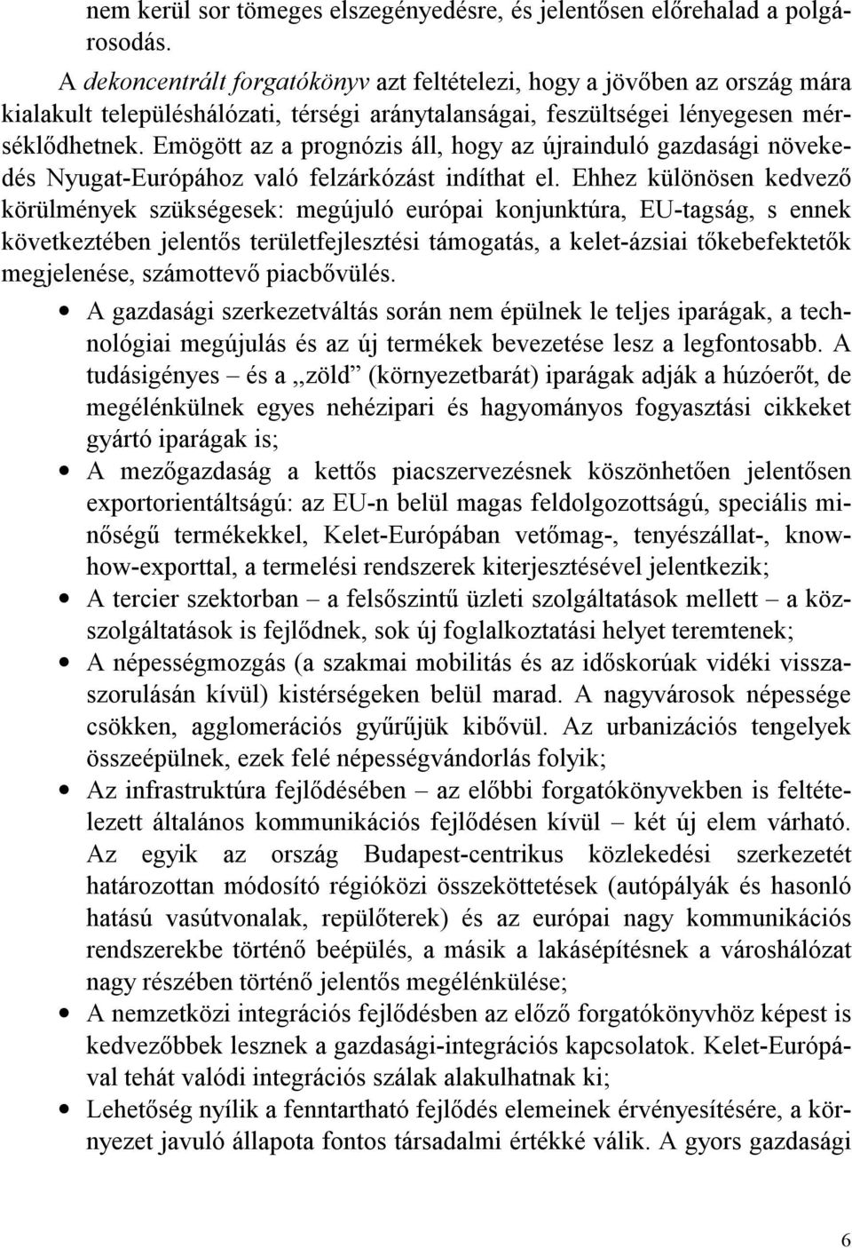 Emögött az a prognózis áll, hogy az újrainduló gazdasági növekedés Nyugat-Európához való felzárkózást indíthat el.