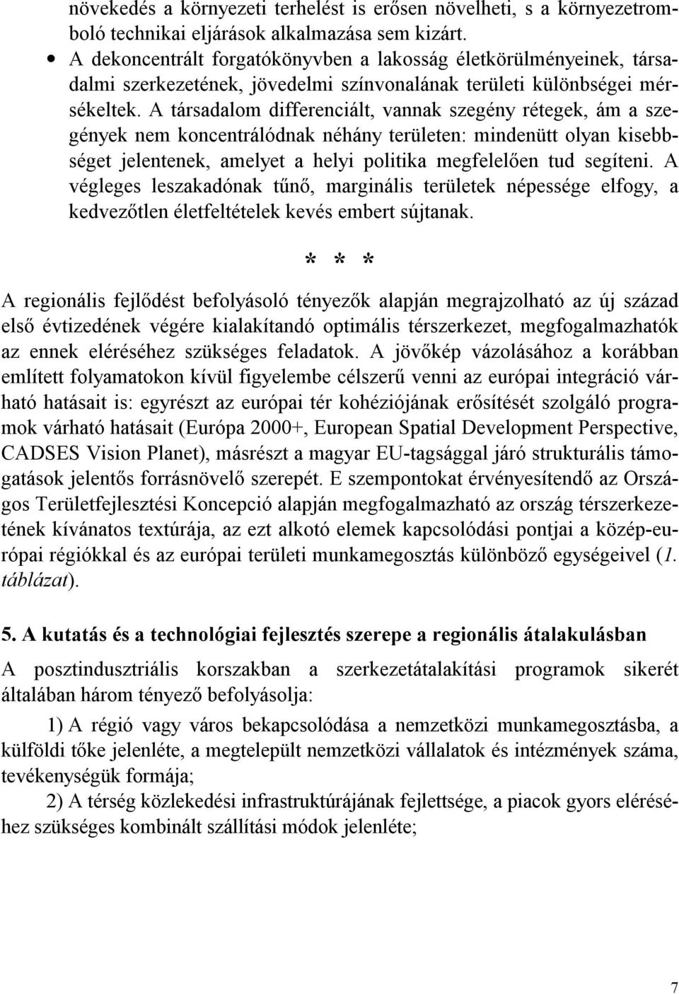 A társadalom differenciált, vannak szegény rétegek, ám a szegények nem koncentrálódnak néhány területen: mindenütt olyan kisebbséget jelentenek, amelyet a helyi politika megfelelően tud segíteni.