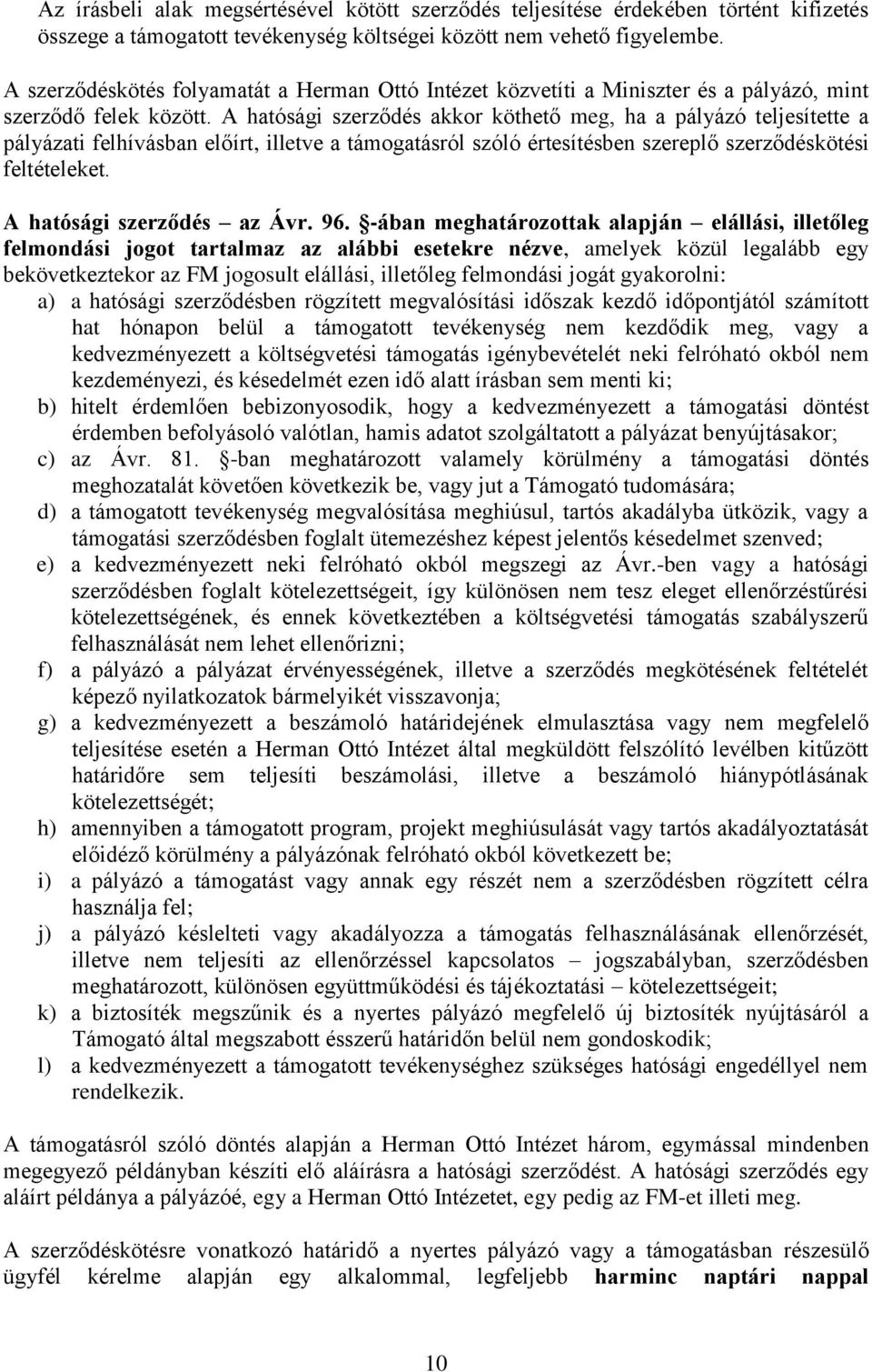 A hatósági szerződés akkor köthető meg, ha a pályázó teljesítette a pályázati felhívásban előírt, illetve a támogatásról szóló értesítésben szereplő szerződéskötési feltételeket.