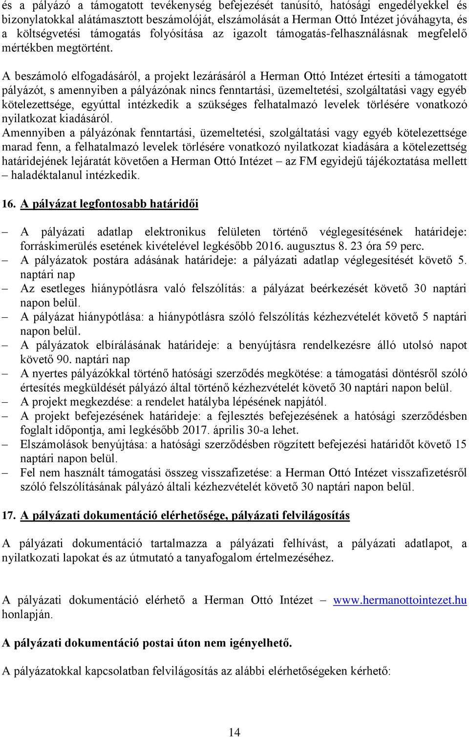 A beszámoló elfogadásáról, a projekt lezárásáról a Herman Ottó Intézet értesíti a támogatott pályázót, s amennyiben a pályázónak nincs fenntartási, üzemeltetési, szolgáltatási vagy egyéb