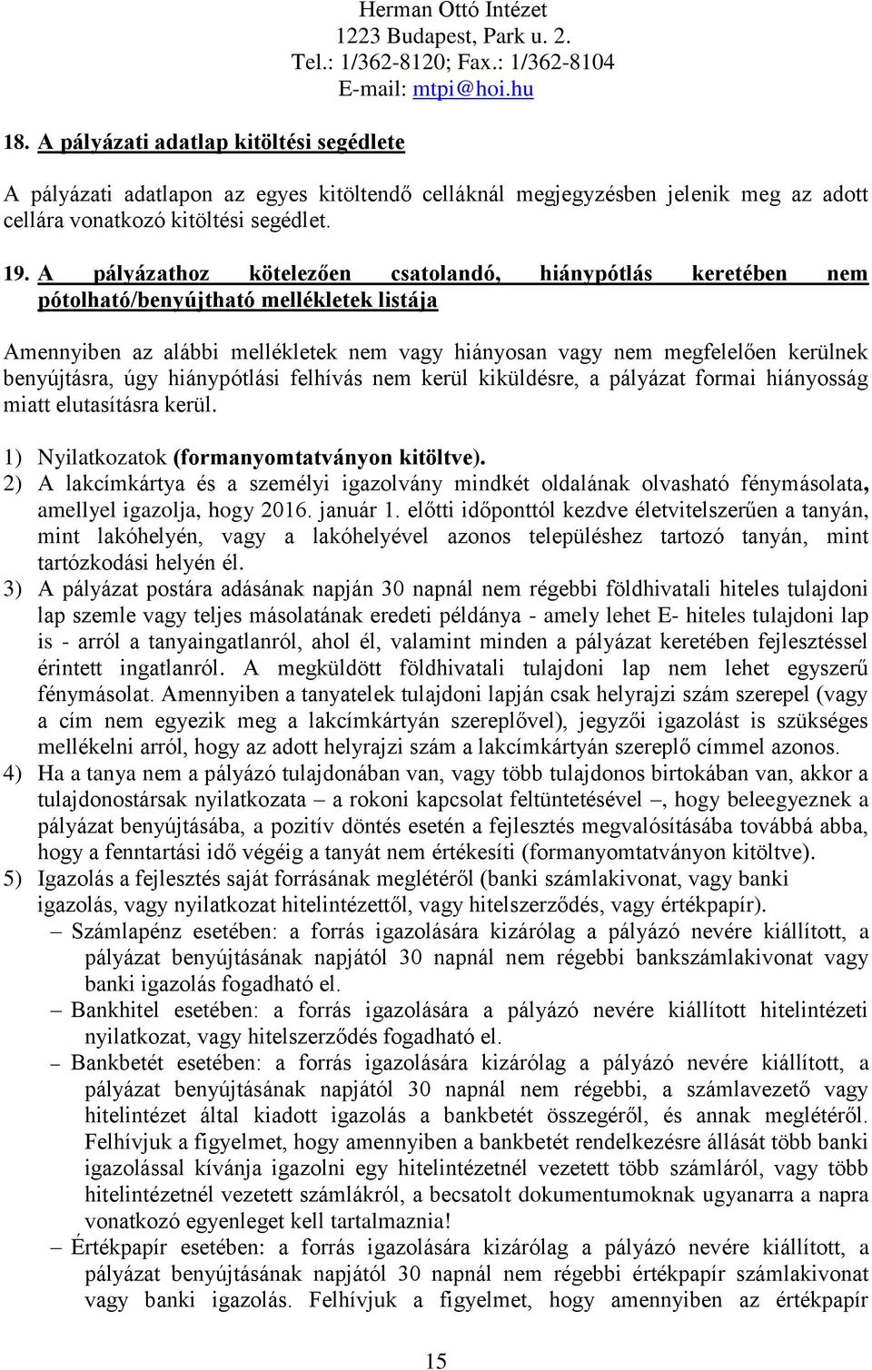 A pályázathoz kötelezően csatolandó, hiánypótlás keretében nem pótolható/benyújtható mellékletek listája Amennyiben az alábbi mellékletek nem vagy hiányosan vagy nem megfelelően kerülnek benyújtásra,