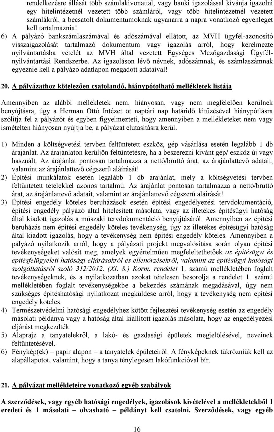 6) A pályázó bankszámlaszámával és adószámával ellátott, az MVH ügyfél-azonosító visszaigazolását tartalmazó dokumentum vagy igazolás arról, hogy kérelmezte nyilvántartásba vételét az MVH által