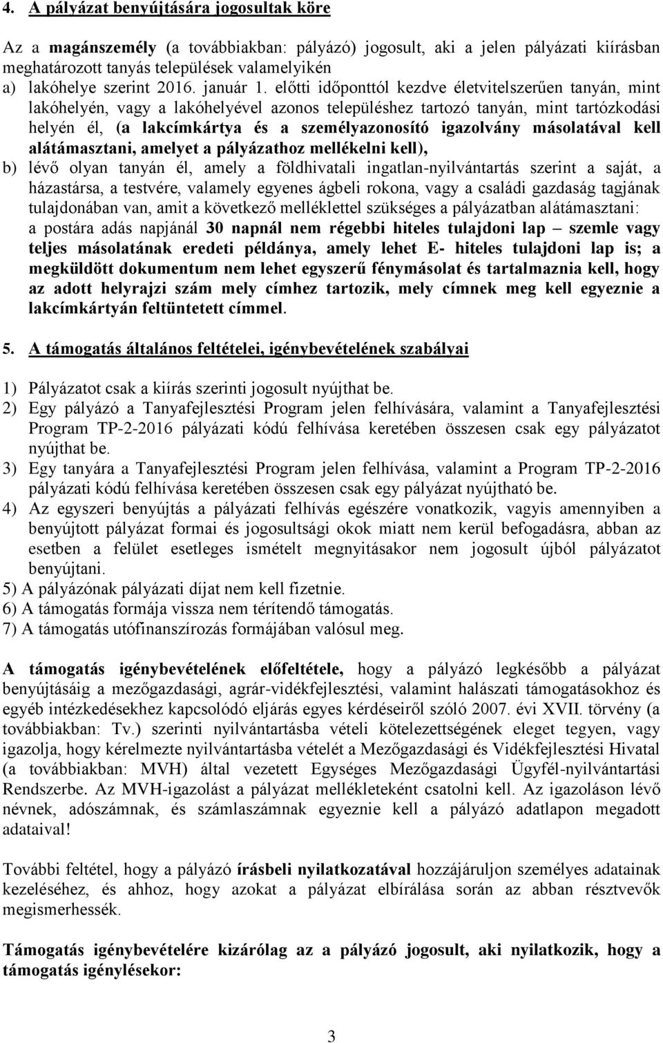 előtti időponttól kezdve életvitelszerűen tanyán, mint lakóhelyén, vagy a lakóhelyével azonos településhez tartozó tanyán, mint tartózkodási helyén él, (a lakcímkártya és a személyazonosító