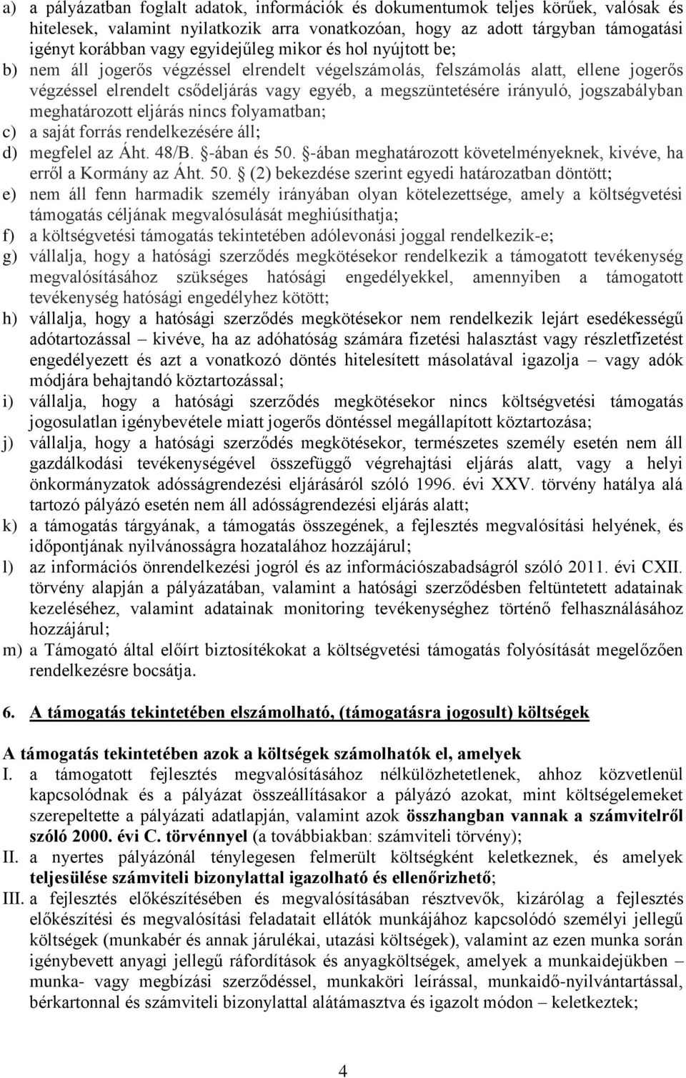 jogszabályban meghatározott eljárás nincs folyamatban; c) a saját forrás rendelkezésére áll; d) megfelel az Áht. 48/B. -ában és 50.