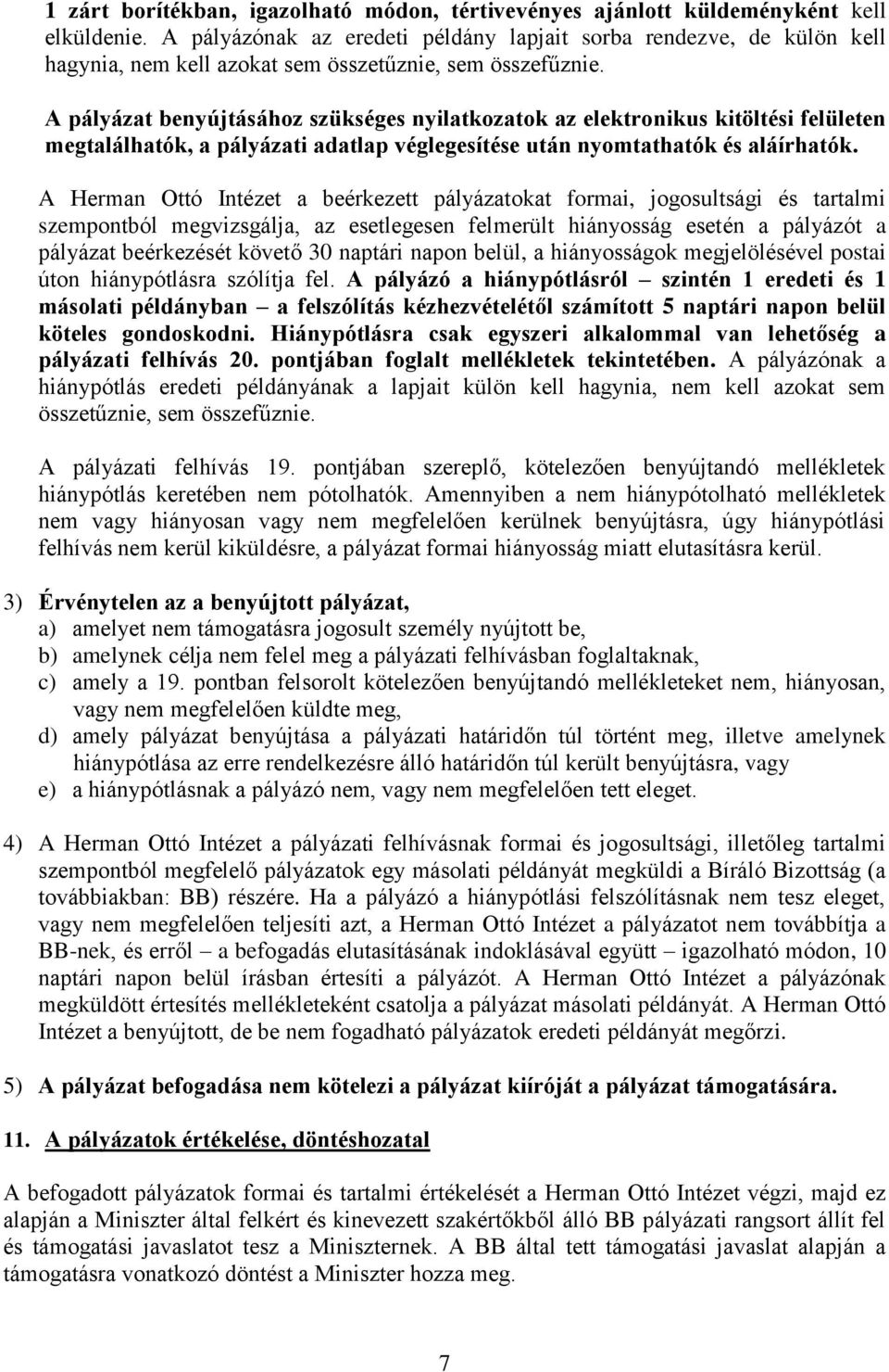 A pályázat benyújtásához szükséges nyilatkozatok az elektronikus kitöltési felületen megtalálhatók, a pályázati adatlap véglegesítése után nyomtathatók és aláírhatók.