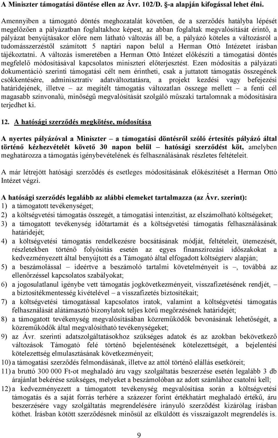 előre nem látható változás áll be, a pályázó köteles a változásról a tudomásszerzéstől számított 5 naptári napon belül a Herman Ottó Intézetet írásban tájékoztatni.