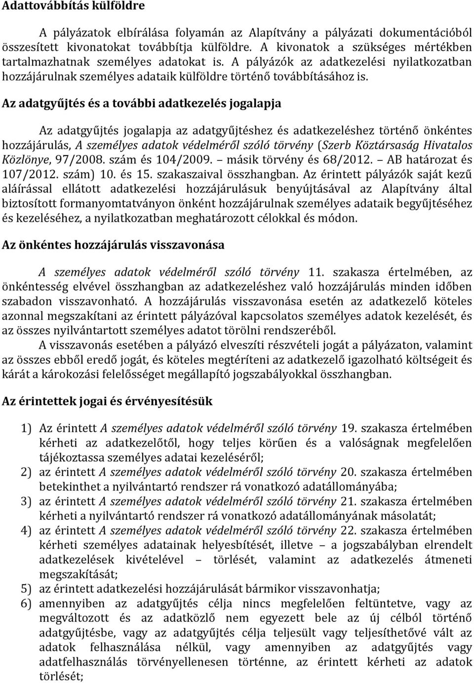 Az adatgyűjtés és a további adatkezelés jogalapja Az adatgyűjtés jogalapja az adatgyűjtéshez és adatkezeléshez történő önkéntes hozzájárulás, A személyes adatok védelméről szóló törvény (Szerb