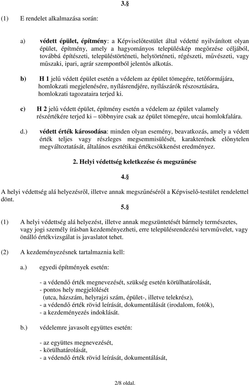 b) H 1 jelő védett épület esetén a védelem az épület tömegére, tetıformájára, homlokzati megjelenésére, nyílásrendjére, nyílászárók részosztására, homlokzati tagozataira terjed ki.