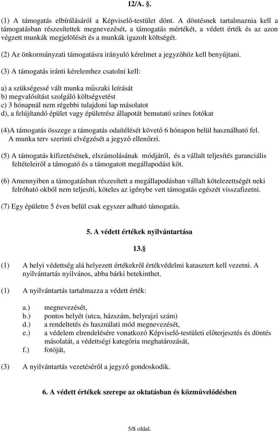 (2) Az önkormányzati támogatásra irányuló kérelmet a jegyzıhöz kell benyújtani.