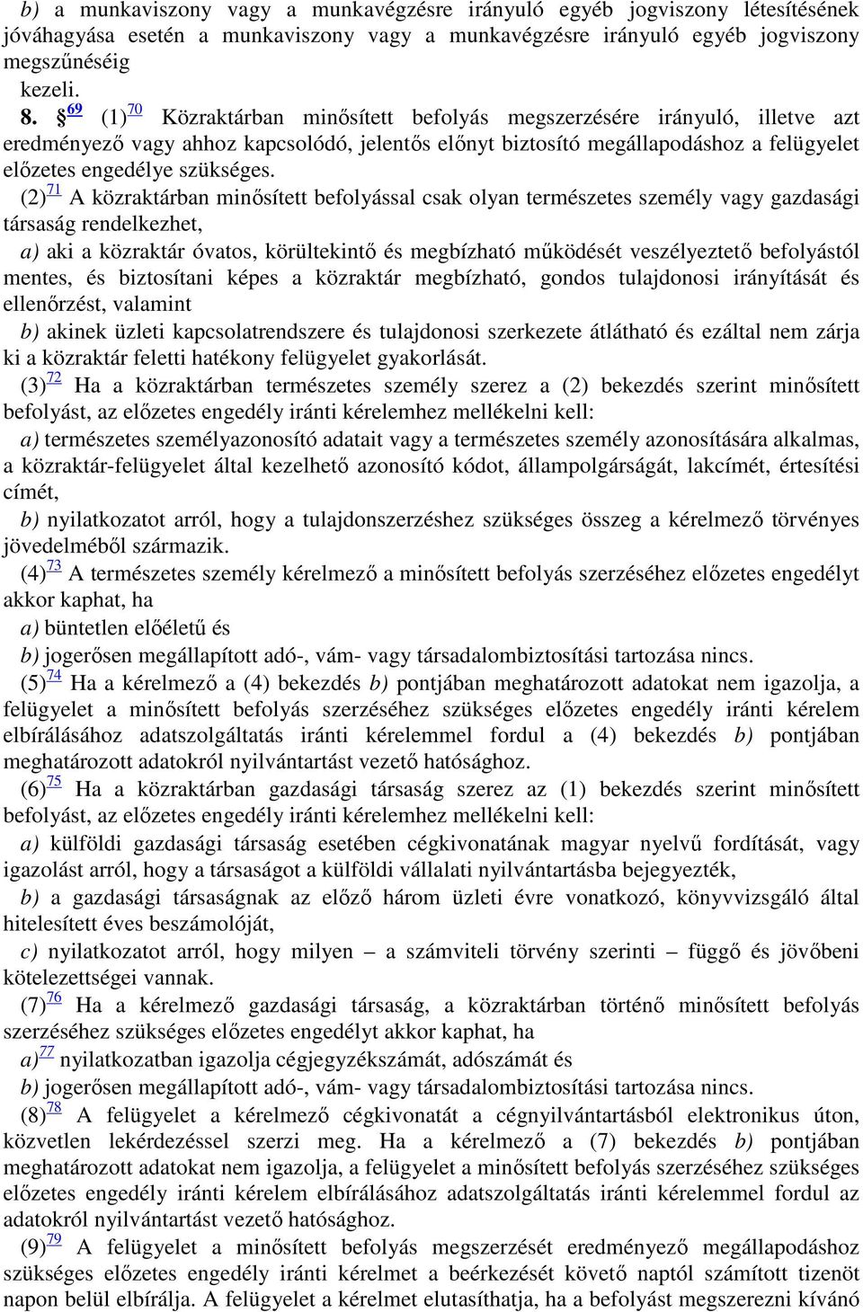 (2) 71 A közraktárban minősített befolyással csak olyan természetes személy vagy gazdasági társaság rendelkezhet, a) aki a közraktár óvatos, körültekintő és megbízható működését veszélyeztető