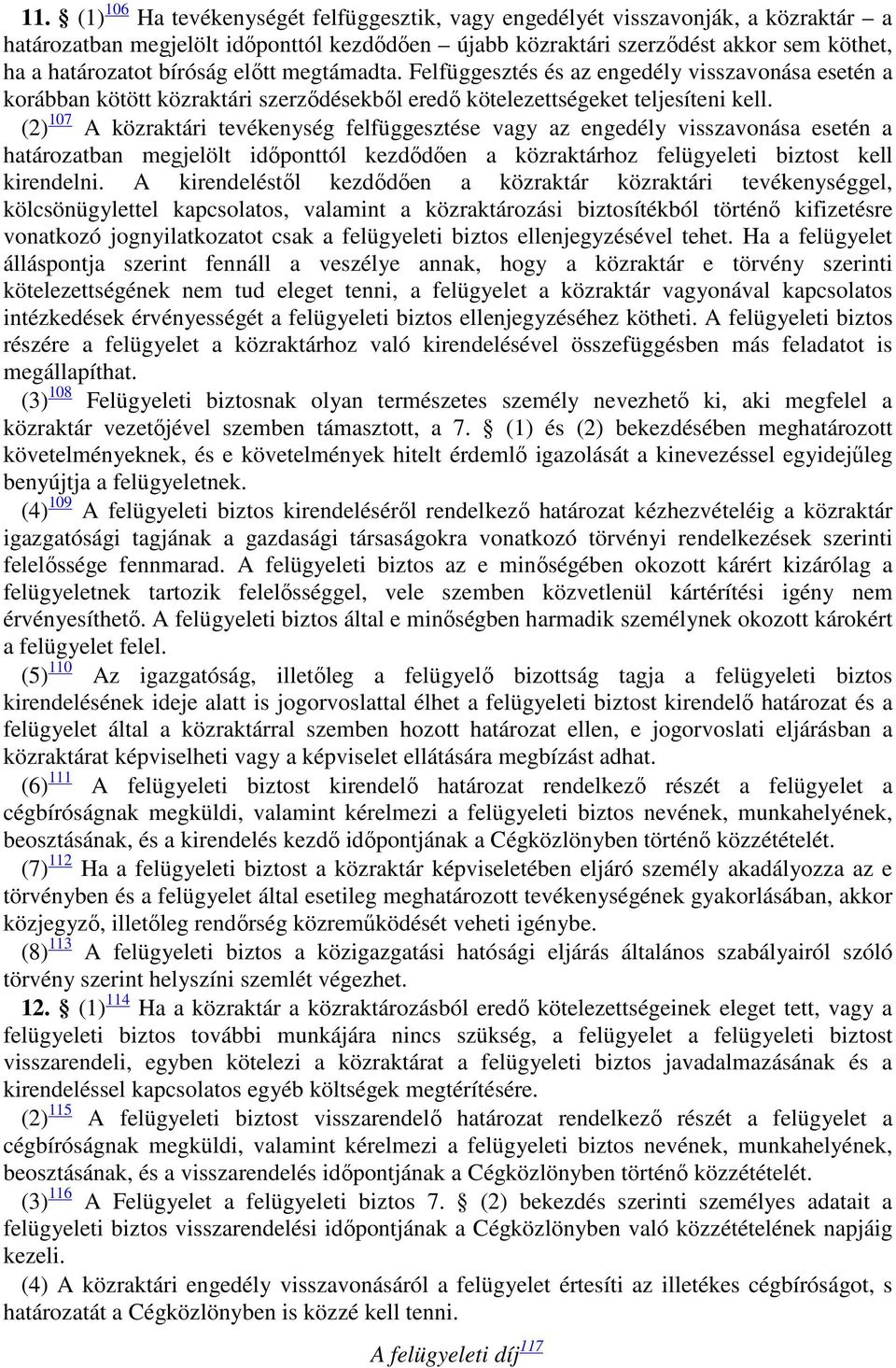 (2) 107 A közraktári tevékenység felfüggesztése vagy az engedély visszavonása esetén a határozatban megjelölt időponttól kezdődően a közraktárhoz felügyeleti biztost kell kirendelni.