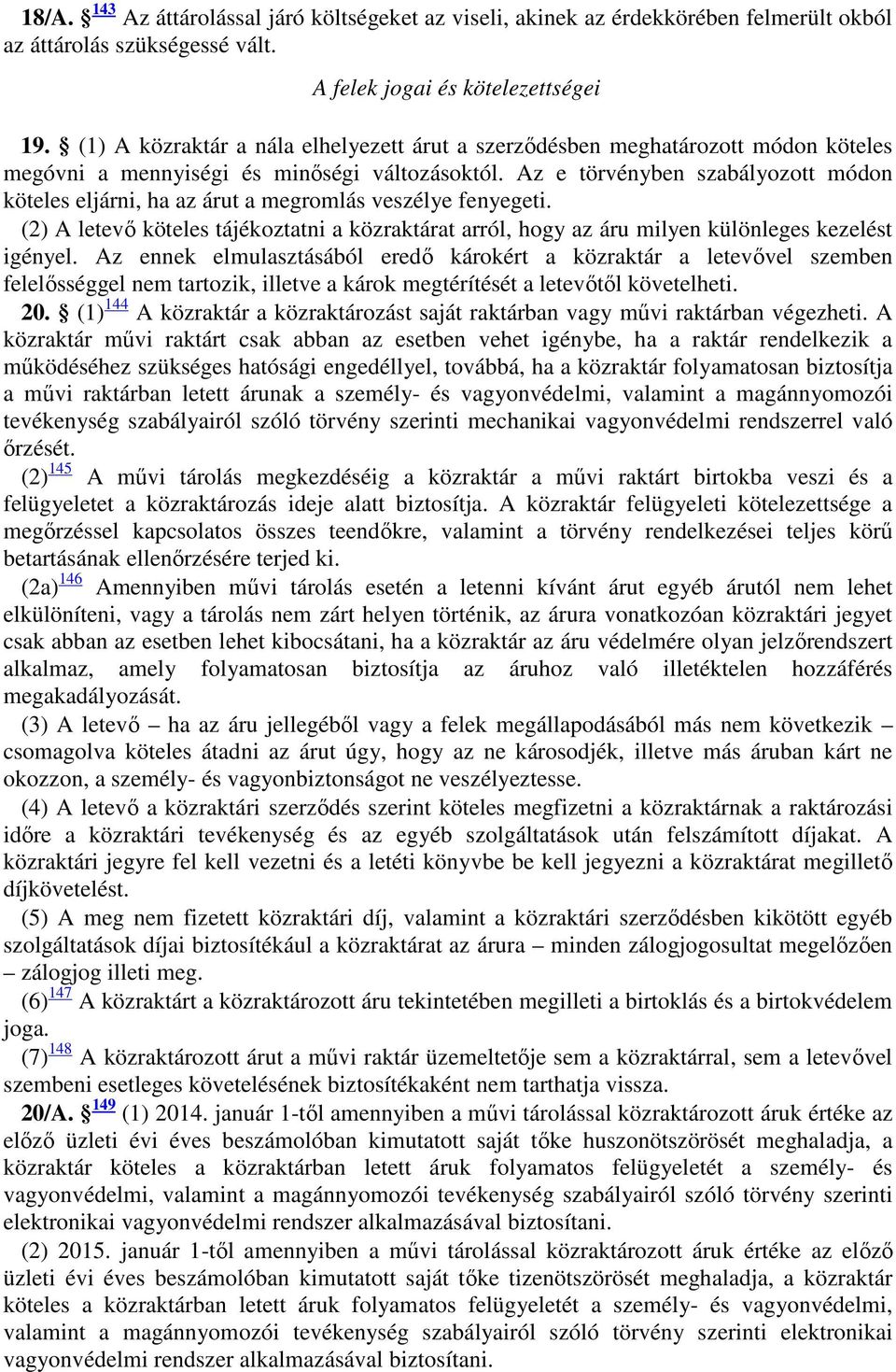 Az e törvényben szabályozott módon köteles eljárni, ha az árut a megromlás veszélye fenyegeti. (2) A letevő köteles tájékoztatni a közraktárat arról, hogy az áru milyen különleges kezelést igényel.