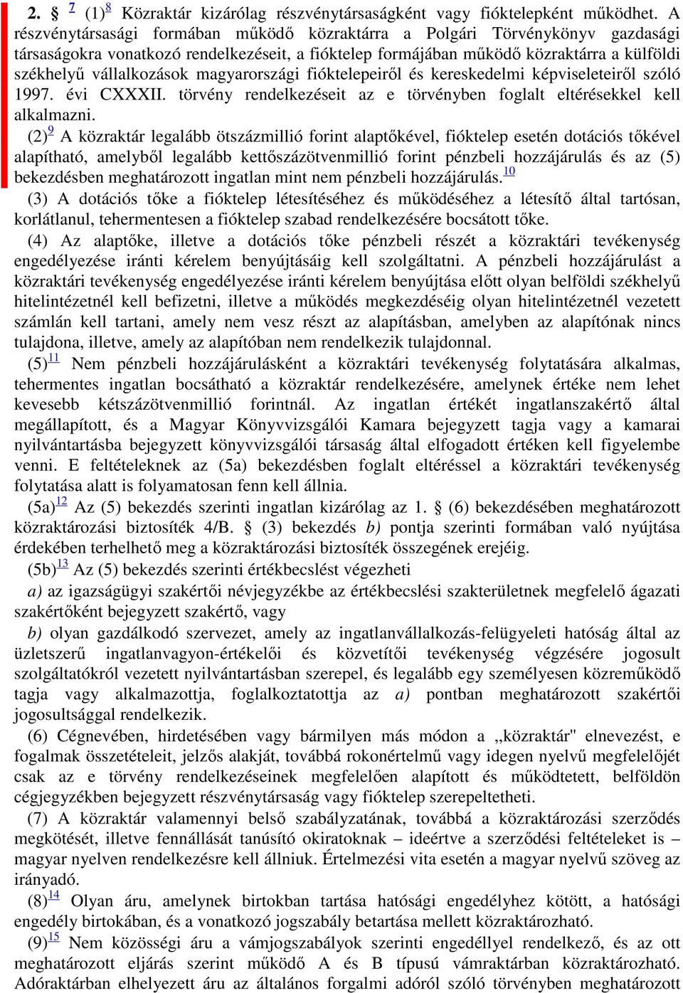 magyarországi fióktelepeiről és kereskedelmi képviseleteiről szóló 1997. évi CXXXII. törvény rendelkezéseit az e törvényben foglalt eltérésekkel kell alkalmazni.