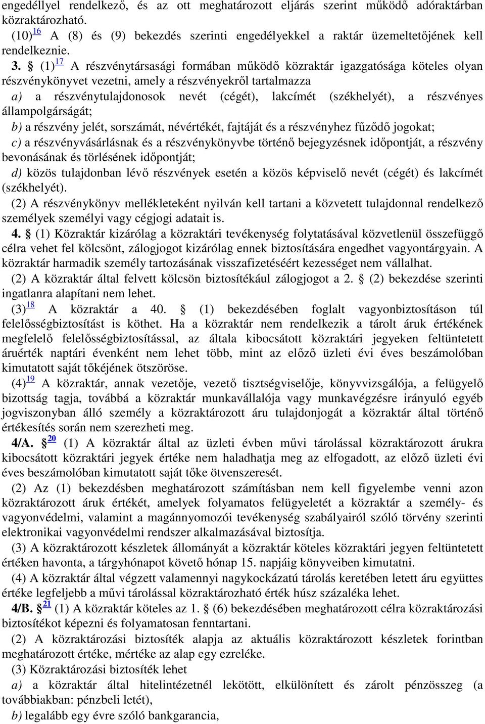 (székhelyét), a részvényes állampolgárságát; b) a részvény jelét, sorszámát, névértékét, fajtáját és a részvényhez fűződő jogokat; c) a részvényvásárlásnak és a részvénykönyvbe történő bejegyzésnek