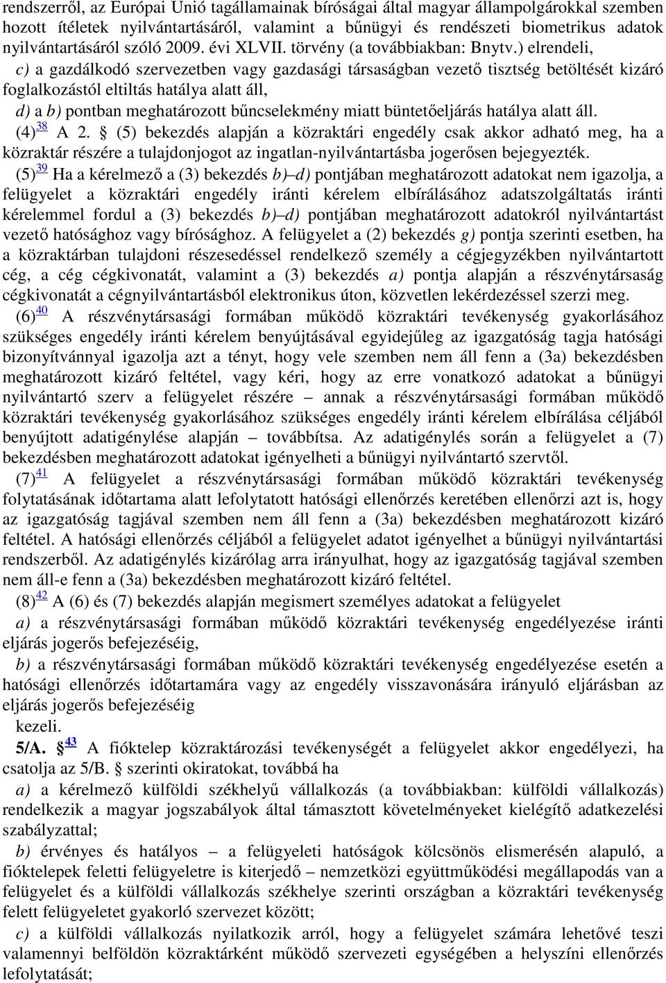 ) elrendeli, c) a gazdálkodó szervezetben vagy gazdasági társaságban vezető tisztség betöltését kizáró foglalkozástól eltiltás hatálya alatt áll, d) a b) pontban meghatározott bűncselekmény miatt