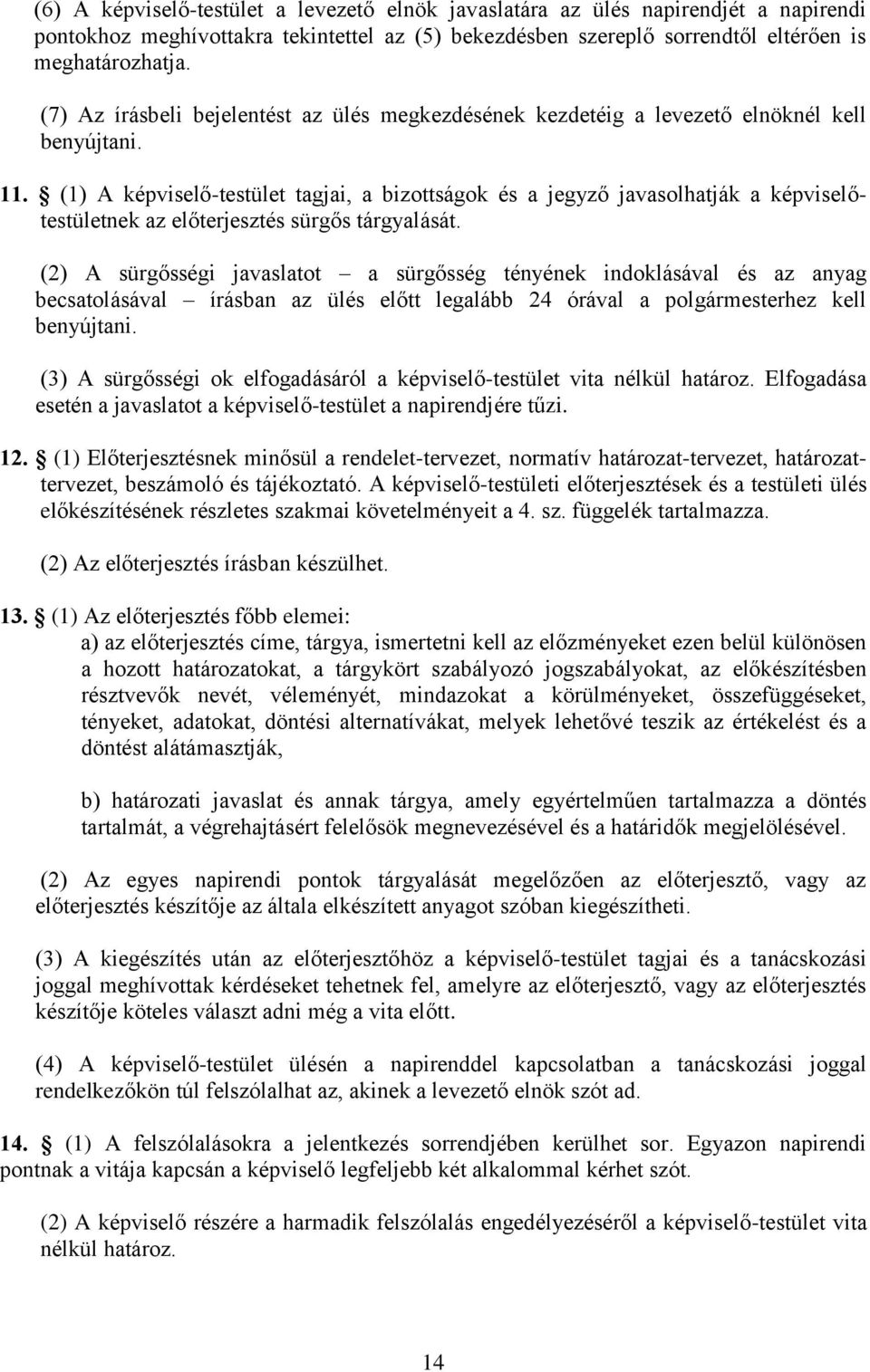 (1) A képviselő-testület tagjai, a bizottságok és a jegyző javasolhatják a képviselőtestületnek az előterjesztés sürgős tárgyalását.