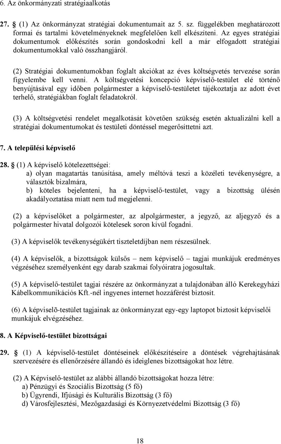 (2) Stratégiai dokumentumokban foglalt akciókat az éves költségvetés tervezése során figyelembe kell venni.