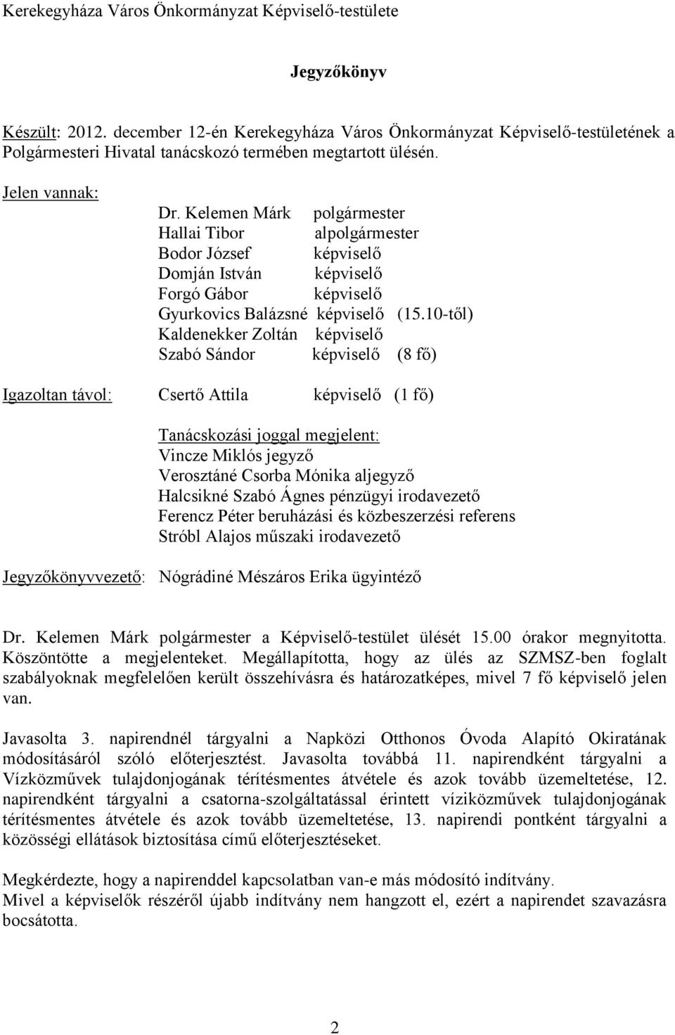 Kelemen Márk polgármester Hallai Tibor alpolgármester Bodor József képviselő Domján István képviselő Forgó Gábor képviselő Gyurkovics Balázsné képviselő (15.