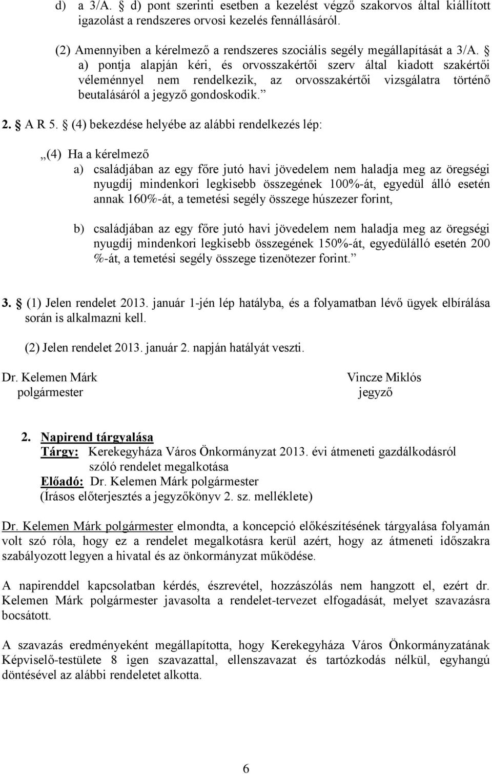 a) pontja alapján kéri, és orvosszakértői szerv által kiadott szakértői véleménnyel nem rendelkezik, az orvosszakértői vizsgálatra történő beutalásáról a jegyző gondoskodik. 2. A R 5.