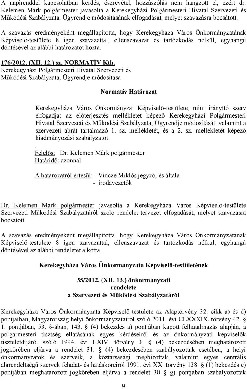 A szavazás eredményeként megállapította, hogy Kerekegyháza Város Önkormányzatának Képviselő-testülete 8 igen szavazattal, ellenszavazat és tartózkodás nélkül, egyhangú döntésével az alábbi