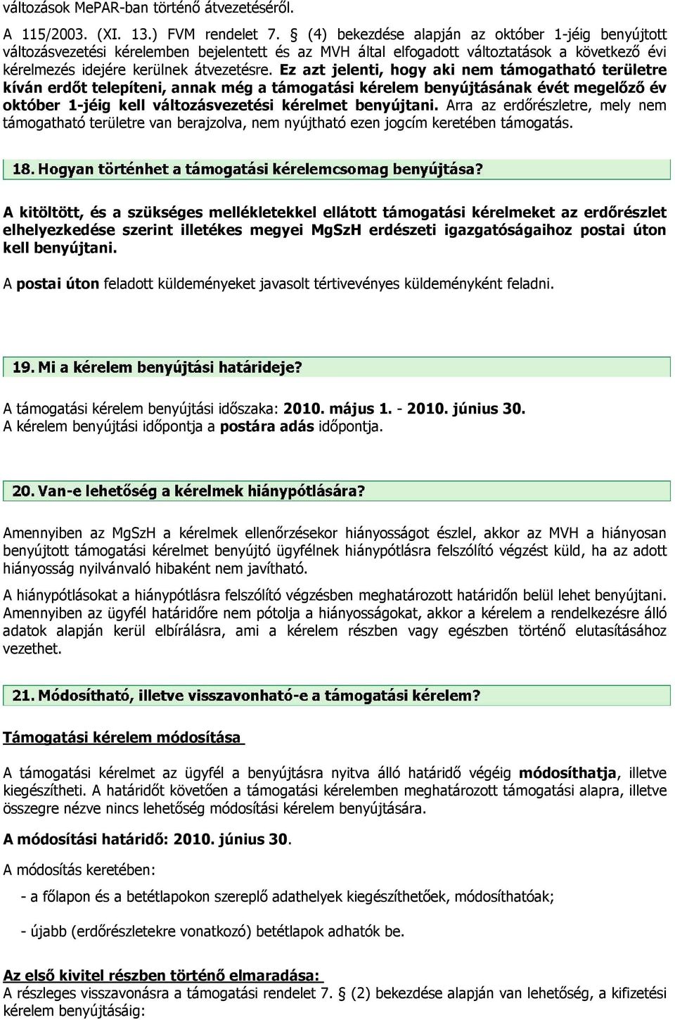 Ez azt jelenti, hogy aki nem támogatható területre kíván erdőt telepíteni, annak még a támogatási kérelem benyújtásának évét megelőző év október 1-jéig kell változásvezetési kérelmet benyújtani.