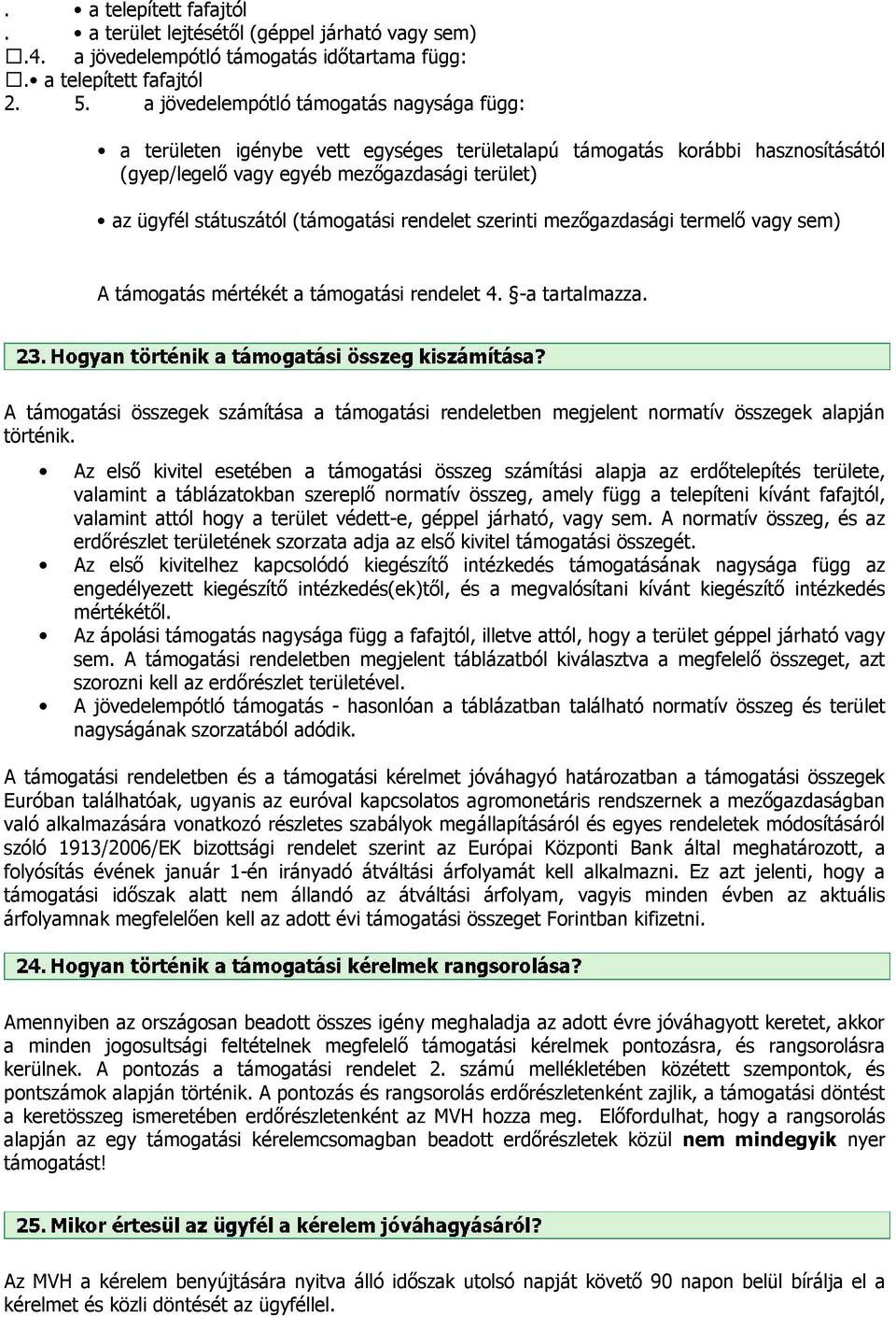 (támogatási rendelet szerinti mezőgazdasági termelő vagy sem) A támogatás mértékét a támogatási rendelet 4. -a tartalmazza.