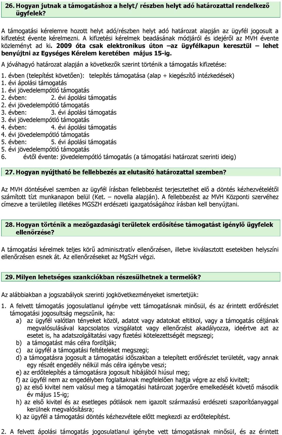 2009 óta csak elektronikus úton az ügyfélkapun keresztül lehet benyújtni az Egységes Kérelem keretében május 15-ig.