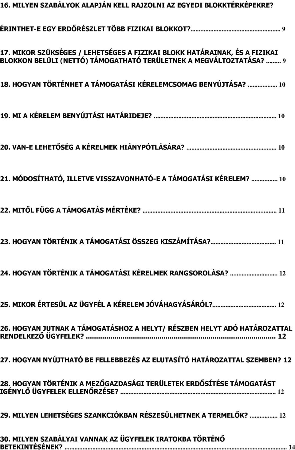 ... 10 19. MI A KÉRELEM BENYÚJTÁSI HATÁRIDEJE?... 10 20. VAN-E LEHETŐSÉG A KÉRELMEK HIÁNYPÓTLÁSÁRA?... 10 21. MÓDOSÍTHATÓ, ILLETVE VISSZAVONHATÓ-E A TÁMOGATÁSI KÉRELEM?... 10 22.